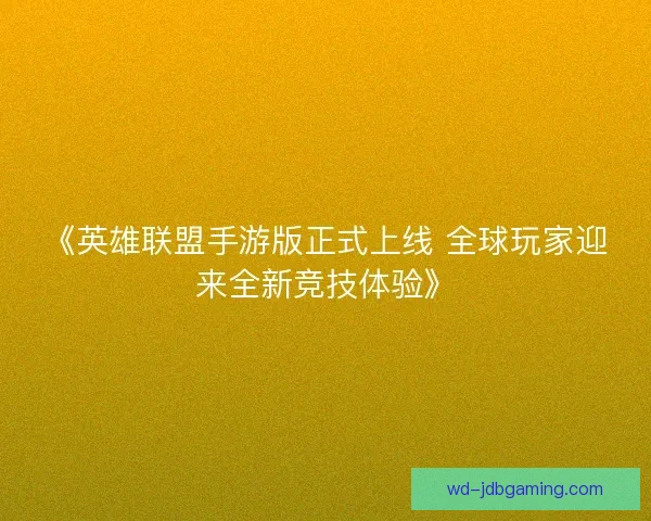《英雄联盟手游版正式上线 全球玩家迎来全新竞技体验》
